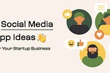 5 Social Media App Ideas For Your Startup Business