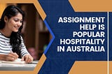 Assignment help is popular hospitality in Australia