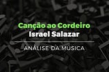 Canção ao Cordeiro — Israel Salazar (Análise da música)