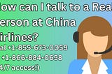 How can I talk to a Real Person at China Airlines?