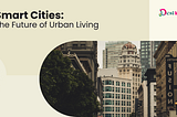 Smart Cities: The Future of Urban Living