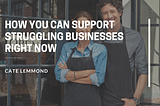 How You Can Support Struggling Businesses Right Now