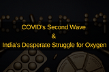 COVID’s Second Wave & India’s Desperate Struggle for Oxygen