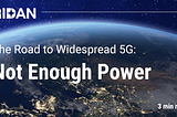 The Road to Widespread 5G: Not Enough Power; 3 minute read time