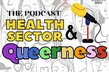 PODCAST : HEALTH SECTOR & QUEERNESS