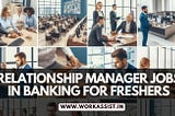 Relationship Manager Jobs in Bank For Freshers