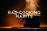 Bad Cooking Habits