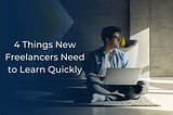 4 Things New Freelancers Need to Learn Quickly — BrettTrainor.com