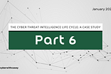 The Cyber Threat Intelligence Life Cycle: A Case Study (Part 6)