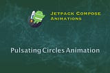 Jetpack Compose — Pulsating Circles Animation