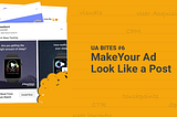 UA Bites #6 —MakeYour Ad Look Like a Post