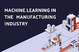 Leveraging Machine Learning to Enhance Product Quality in the Manufacturing Industry 🚀