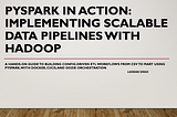 PySpark in Action: Implementing Scalable Data Pipelines with Hadoop