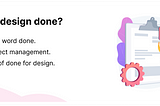 Overview image of the topic displaying on the right, the topic heading and sub-headings which are when is the design done? Definition of the word done, methodologies, varying meanings of done for design and summary. While on the left is a vector illustration of a lady looking at a taskboard.