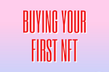A Step by Step Guide On How To Buy Your First NFT!