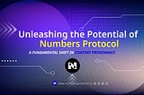 Unleashing the Potential of Numbers Protocol: A Fundamental Shift in Content Provenance