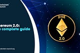 Ethereum 2.0: the complete guide