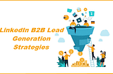 LinkedIn B2B Lead Generation Strategies, and Techniques For 2023