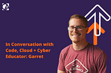 In Conversation with Code, Cloud + Cyber Educator, Garret Blankenship