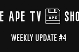 Ape TV Show Community Update #4