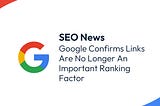 SEO link building is less important! Check what Google said recently…