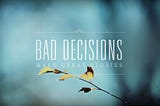 Bad decisions make great stories