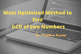 Most Optimised Method to Find GCD of Two Numbers