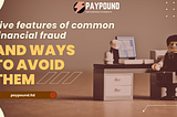 Five features of common financial fraud and ways to avoid them