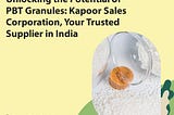 Unlocking the Potential of PBT Granules: Kapoor Sales Corporation, Your Trusted Supplier in India