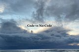 Tools for Startups and Businesses — part 4 — code vs no code