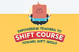 Empowering Teachers to Shift Course Toward Soft Skills