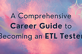 A Comprehensive Career Guide to Becoming an ETL Tester
