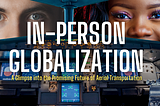 In-Person Globalization. A Glimpse into the Promising Future of Aerial Transportation.