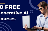 Top 10 Free Generative AI Courses