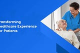 Transforming Healthcare Experience for Patients