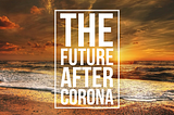 The future after Corona in Germany (and in other countries)