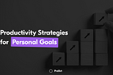 Top Productivity Strategies To Achieve Personal Goals