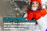 Can hypothermia affect the development of gynecological and urological diseases?