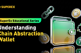 SuperEx Educational Series: Understanding Chain Abstraction Wallet