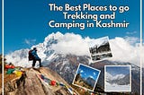 The Best Places to go Trekking and Camping in Kashmir