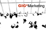 GIGxMarketing. It’s Good For You.