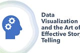 Data Visualization and the Art of Effective Storytelling