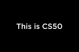 So, I started CS50…