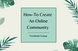 How-To Create An Online Community — Facebook Group