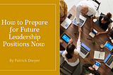 How to Prepare for Future Leadership Positions Now