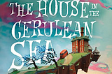 Book Summary: “The House in the Cerulean Sea” by T.J. Klune: