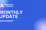 August 2024: Another World Monthly Update