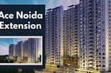 Ace Noida Extension