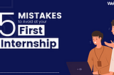 5 Mistakes to Avoid at your First Internship