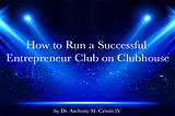 How to Run a Successful Entrepreneur Club on Clubhouse